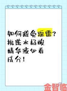 如何正确挑选久久一区二区三区精华液避免踩雷指南